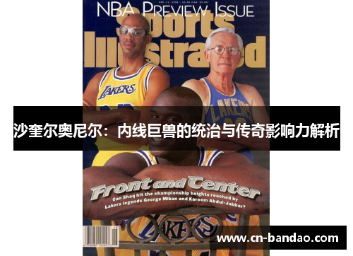 沙奎尔奥尼尔：内线巨兽的统治与传奇影响力解析