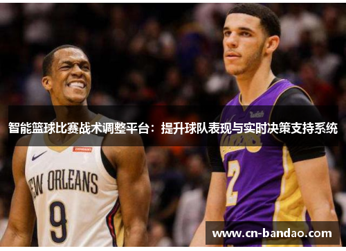智能篮球比赛战术调整平台：提升球队表现与实时决策支持系统