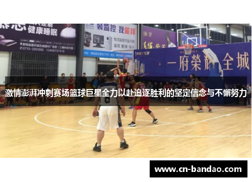 激情澎湃冲刺赛场篮球巨星全力以赴追逐胜利的坚定信念与不懈努力