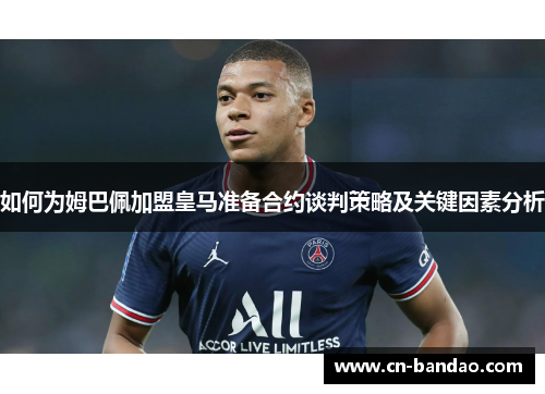如何为姆巴佩加盟皇马准备合约谈判策略及关键因素分析