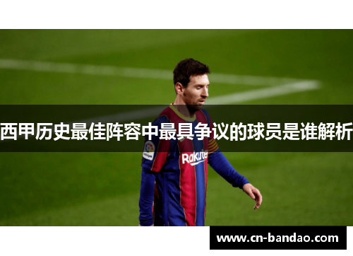 西甲历史最佳阵容中最具争议的球员是谁解析