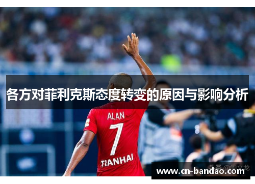 各方对菲利克斯态度转变的原因与影响分析