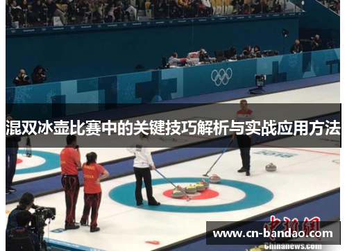 混双冰壶比赛中的关键技巧解析与实战应用方法