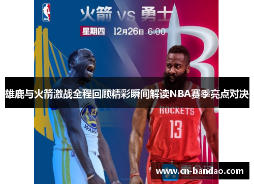 雄鹿与火箭激战全程回顾精彩瞬间解读NBA赛季亮点对决