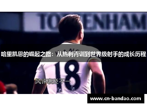 哈里凯恩的崛起之路：从热刺青训到世界级射手的成长历程