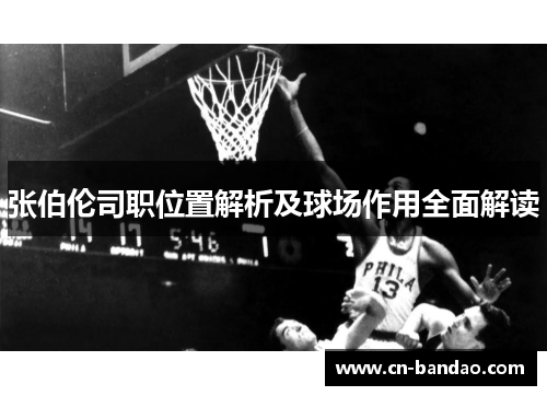 张伯伦司职位置解析及球场作用全面解读